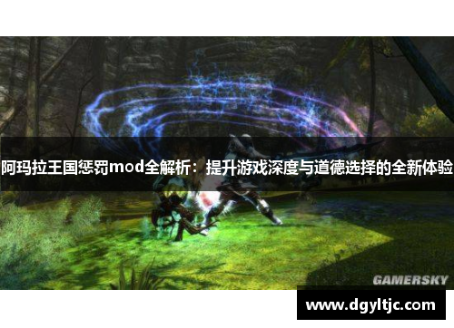 阿玛拉王国惩罚mod全解析：提升游戏深度与道德选择的全新体验